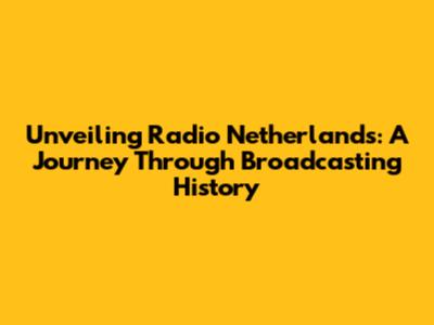 Unveiling Radio Netherlands: A Journey Through Broadcasting History