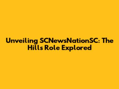 Unveiling SCNewsNationSC: The Hill's Role Explored