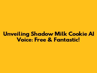 Unveiling Shadow Milk Cookie AI Voice: Free & Fantastic!