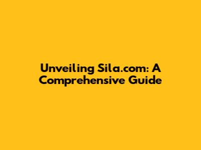 Unveiling Sila.com: A Comprehensive Guide