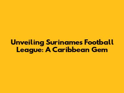 Unveiling Suriname's Football League: A Caribbean Gem