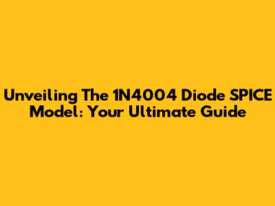 Unveiling The 1N4004 Diode SPICE Model: Your Ultimate Guide