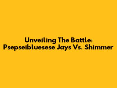 Unveiling The Battle: Psepseibluesese Jays Vs. Shimmer
