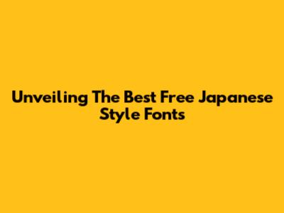 Unveiling The Best Free Japanese Style Fonts