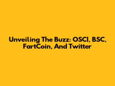 Unveiling The Buzz: OSCI, BSC, FartCoin, And Twitter