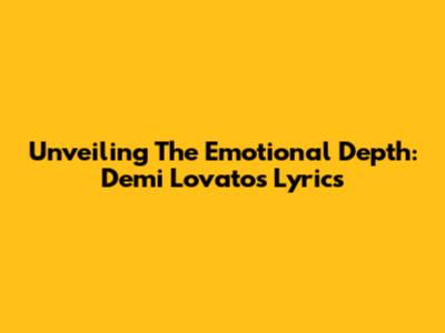 Unveiling The Emotional Depth: Demi Lovato's Lyrics