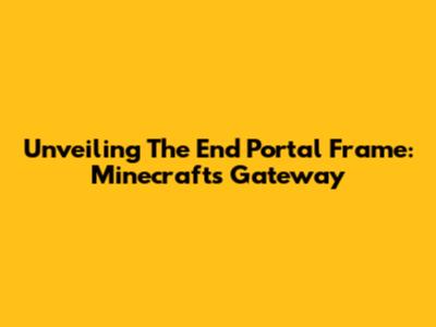 Unveiling The End Portal Frame: Minecraft's Gateway
