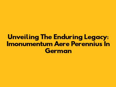 Unveiling The Enduring Legacy: 'Imonumentum Aere Perennius' In German