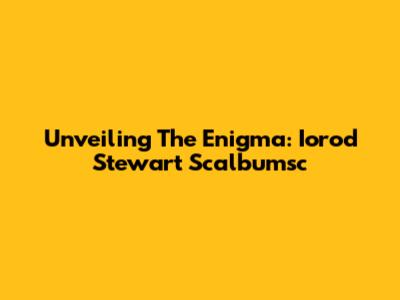 Unveiling The Enigma: Iorod Stewart Scalbumsc