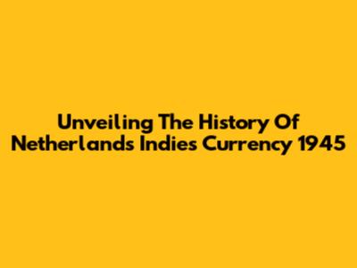 Unveiling The History Of Netherlands Indies Currency 1945