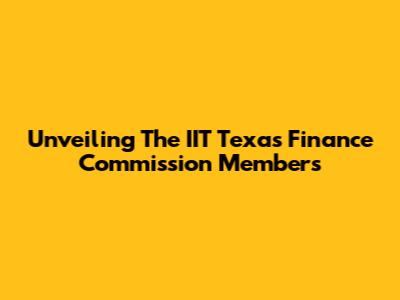 Unveiling The IIT Texas Finance Commission Members