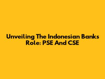 Unveiling The Indonesian Bank's Role: PSE And CSE