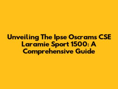 Unveiling The Ipse Oscrams CSE Laramie Sport 1500: A Comprehensive Guide