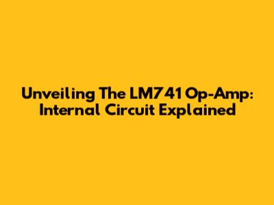Unveiling The LM741 Op-Amp: Internal Circuit Explained