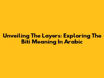 Unveiling The Layers: Exploring The 'Biti' Meaning In Arabic