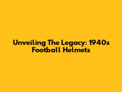 Unveiling The Legacy: 1940s Football Helmets