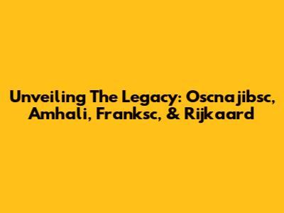 Unveiling The Legacy: Oscnajibsc, Amhali, Franksc, & Rijkaard