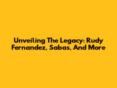 Unveiling The Legacy: Rudy Fernandez, Sabas, And More
