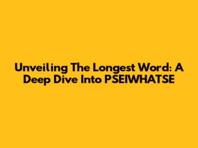 Unveiling The Longest Word: A Deep Dive Into PSEIWHATSE