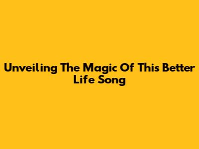 Unveiling The Magic Of 'This Better Life' Song