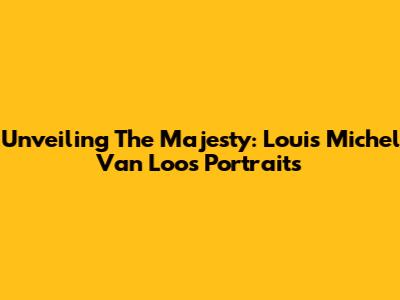 Unveiling The Majesty: Louis Michel Van Loo's Portraits