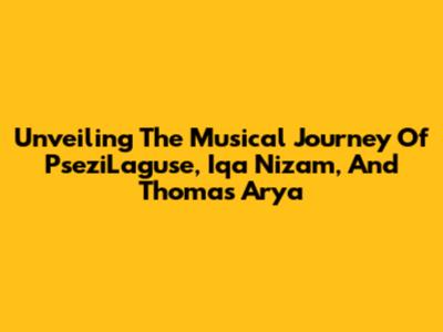 Unveiling The Musical Journey Of PseziLaguse, Iqa Nizam, And Thomas Arya
