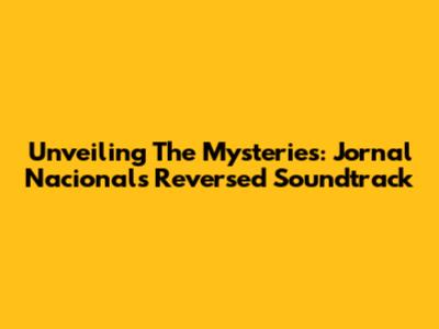 Unveiling The Mysteries: Jornal Nacional's Reversed Soundtrack