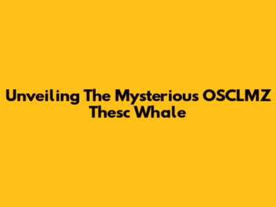 Unveiling The Mysterious OSCLMZ Thesc Whale