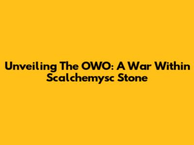 Unveiling The OWO: A War Within Scalchemysc Stone
