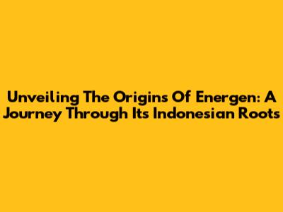 Unveiling The Origins Of Energen: A Journey Through Its Indonesian Roots