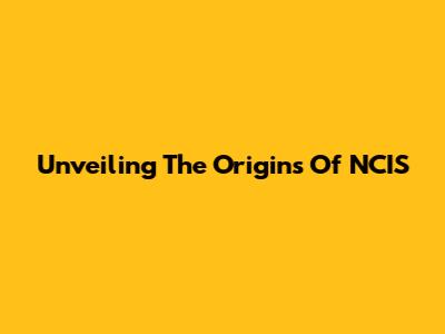 Unveiling The Origins Of NCIS