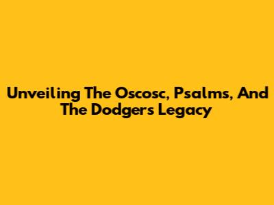 Unveiling The Oscosc, Psalms, And The Dodgers' Legacy