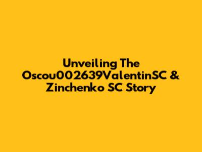 Unveiling The Oscou002639ValentinSC & Zinchenko SC Story
