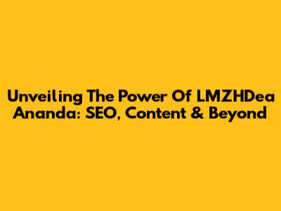 Unveiling The Power Of LMZHDea Ananda: SEO, Content & Beyond