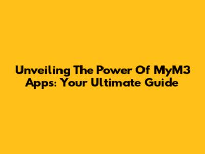 Unveiling The Power Of MyM3 Apps: Your Ultimate Guide