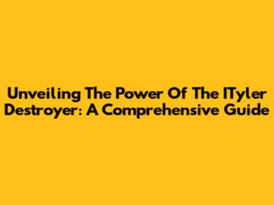 Unveiling The Power Of The ITyler Destroyer: A Comprehensive Guide