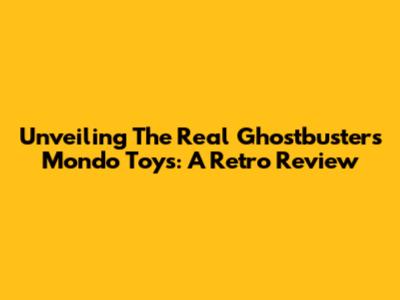 Unveiling The Real Ghostbusters Mondo Toys: A Retro Review