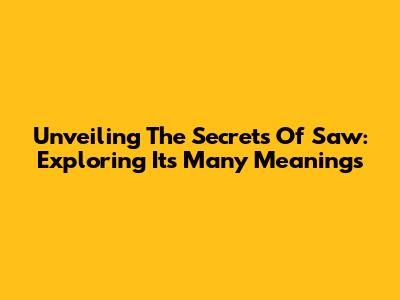 Unveiling The Secrets Of 'Saw': Exploring Its Many Meanings