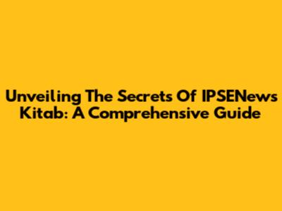 Unveiling The Secrets Of IPSENews Kitab: A Comprehensive Guide