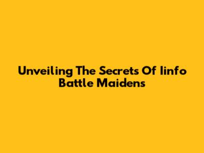 Unveiling The Secrets Of Iinfo Battle Maidens