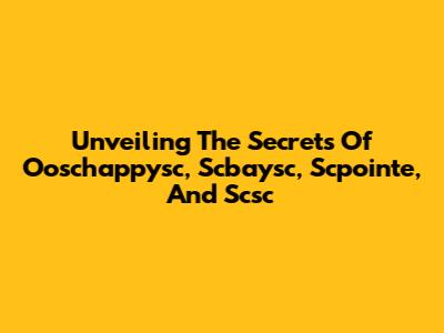 Unveiling The Secrets Of Ooschappysc, Scbaysc, Scpointe, And Scsc