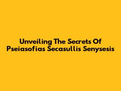 Unveiling The Secrets Of Pseiasofias Secasullis Senysesis