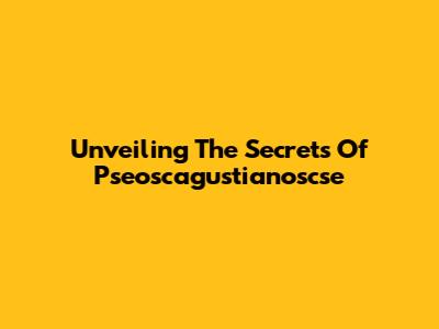 Unveiling The Secrets Of Pseoscagustianoscse