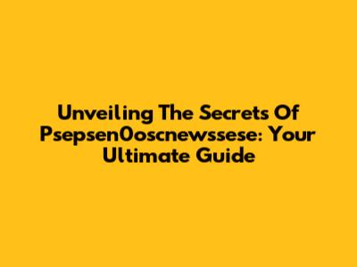Unveiling The Secrets Of Psepsen0oscnewssese: Your Ultimate Guide