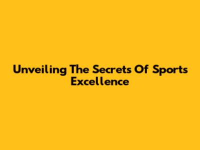 Unveiling The Secrets Of Sports Excellence