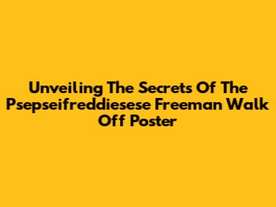 Unveiling The Secrets Of The 'Psepseifreddiesese Freeman Walk Off' Poster