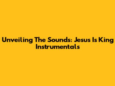 Unveiling The Sounds: 'Jesus Is King' Instrumentals