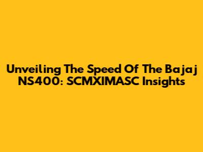 Unveiling The Speed Of The Bajaj NS400: SCMXIMASC Insights