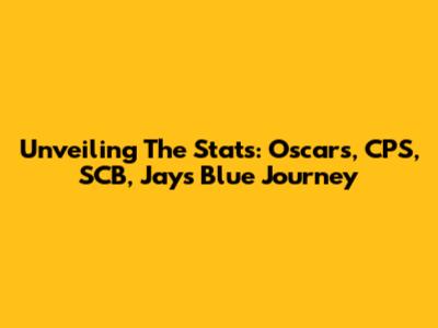 Unveiling The Stats: Oscars, CPS, SCB, Jays' Blue Journey