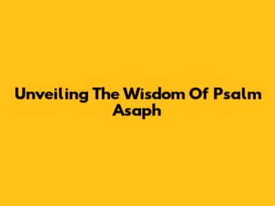 Unveiling The Wisdom Of Psalm Asaph